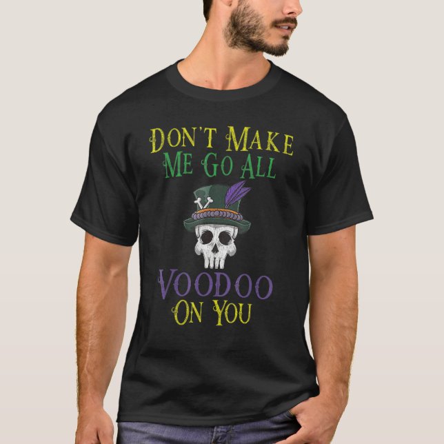 Don't Make Me Go All Voodoo Doll Mardi Gras Costum T-Shirt (Front)