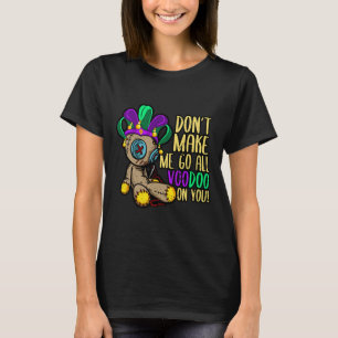 Don't Make Me Go All Voodoo Doll Mardi Gras  T-Shirt