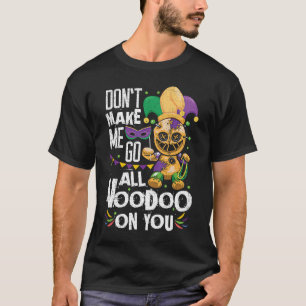 Don't Make Me Go All Voodoo Doll on You Mardi Gras T-Shirt