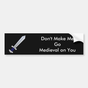 Don't Make Me Go Medieval on You Bumper Sticker