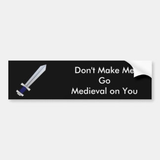 Don't Make Me Go Medieval on You Bumper Sticker
