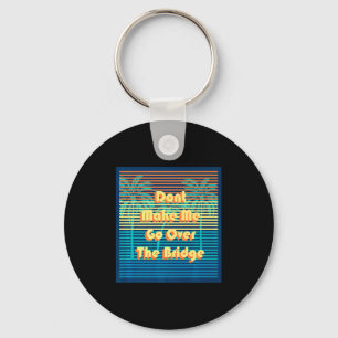 Dont Make Me Go Over The Bridge Island Barrier Is  Keychain