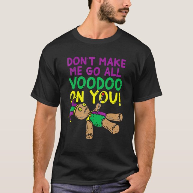 Don't Make Me Go Voodoo On You Funny Mardi Gras Ca T-Shirt (Front)