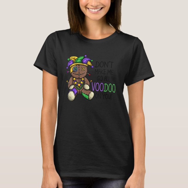Don't Make Me Go Voodoo On You Funny Mardi Gras Me T-Shirt (Front)
