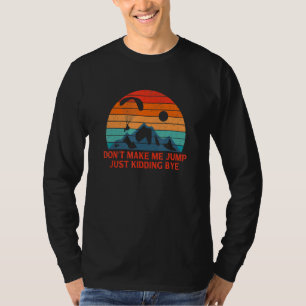 Don't Make Me Jump Just Kidding Bye Parachute Para T-Shirt