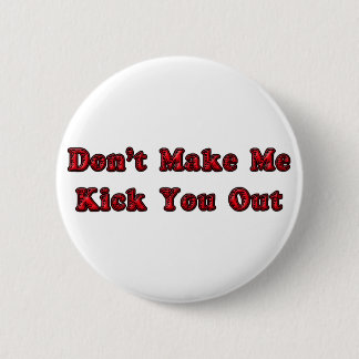 Don't Make Me Kick You Out 2 Inch Round Button
