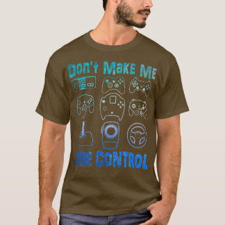 DON'T MAKE ME LOSE CONTROL Funny Retro Video Game  T-Shirt
