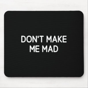 Don't Make Me Mad, Funny, Jokes, Sarcastic Mouse Pad