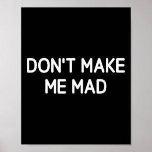 Don't Make Me Mad, Funny, Jokes, Sarcastic  Poster
