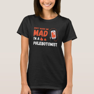 Don't Make Me Mad Nurse Phlebotomy Doctor Phleboto T-Shirt