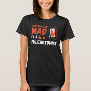 Don't Make Me Mad Nurse Phlebotomy Doctor Phleboto T-Shirt