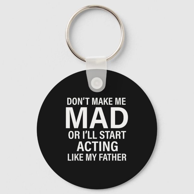 Don't Make Me Mad Or I'll Start Acting Like My Fat Keychain (Front)