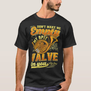 Don't Make Me My Spit Valve On You Musical Instrum T-Shirt