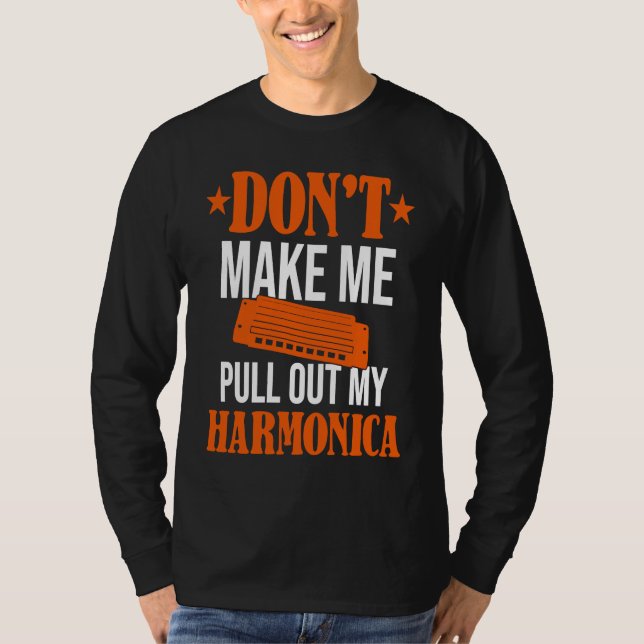 Don't Make Me Pull Out My Harmonica  Harmonicist T-Shirt (Front)