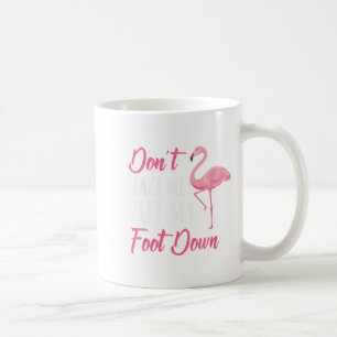 Dont Make Me Put My Foot Down Flamingo _1 Coffee Mug