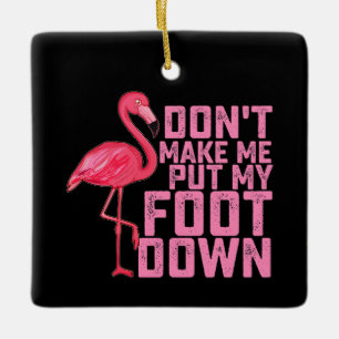 Don't Make Me Put My Foot Down Flamingo Ceramic Ornament