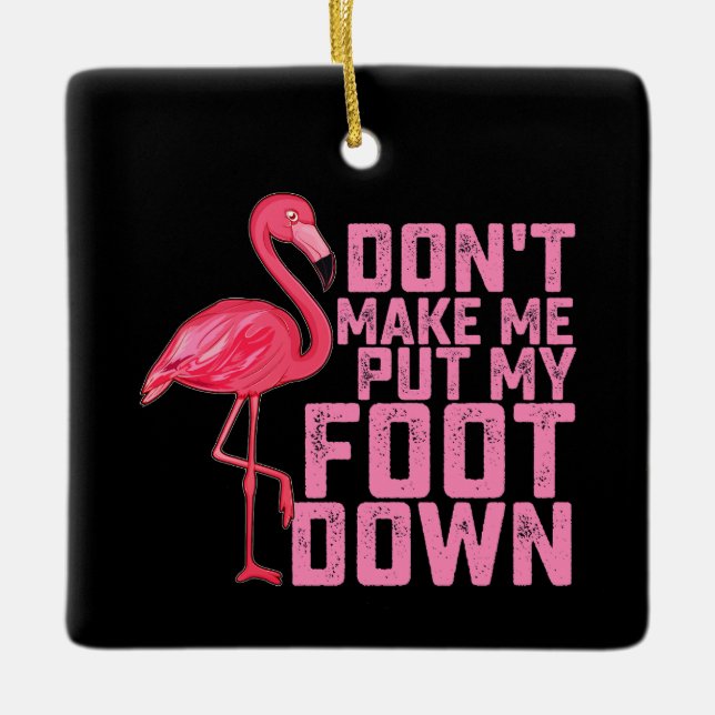Don't Make Me Put My Foot Down Flamingo Ceramic Ornament (Front)