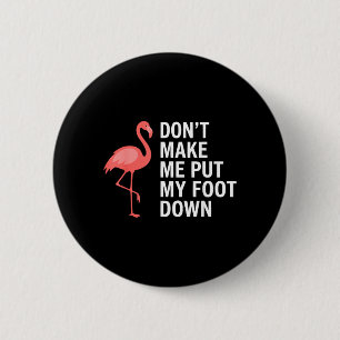 Dont Make Me Put My Foot Down Flamingo Funny 2 Inch Round Button