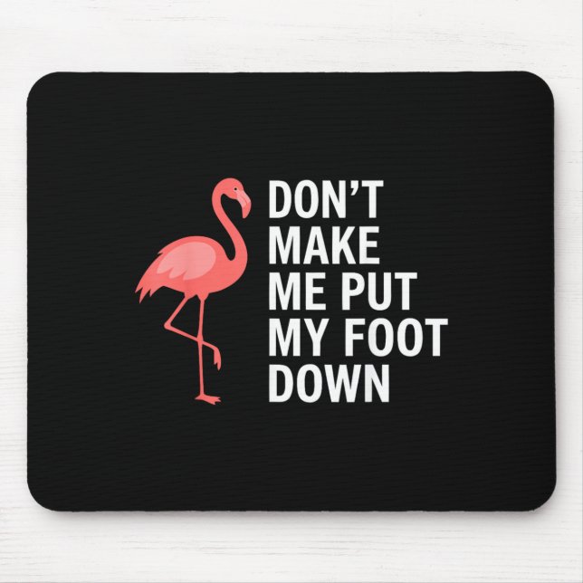 Dont Make Me Put My Foot Down Flamingo Funny Mouse Pad (Front)