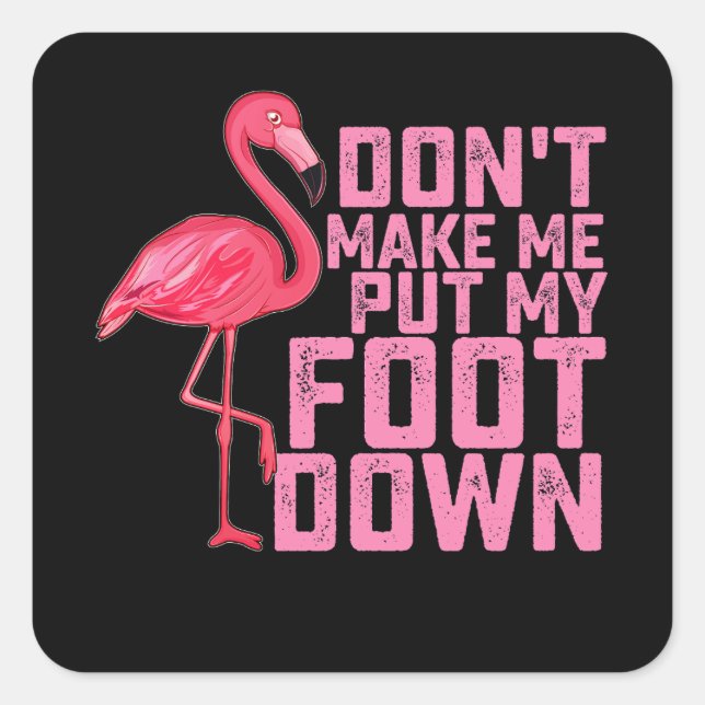 Don't Make Me Put My Foot Down Flamingo Square Sticker (Front)
