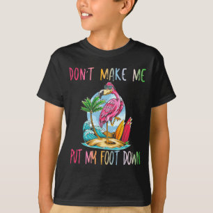 Dont Make Me Put My Foot Down Flamingo Summer Funn T-Shirt