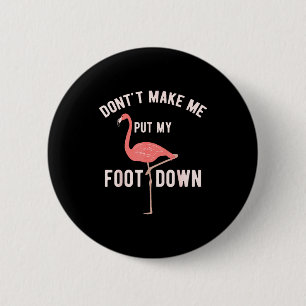 Don't Make Me Put My Foot Down Funny Flamingo  2 Inch Round Button