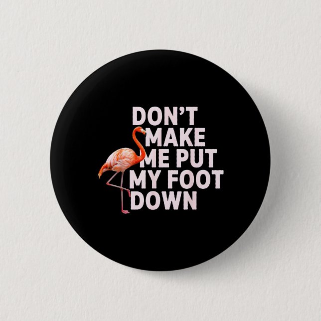 Dont Make Me Put My Foot Down Funny Flamingo 2 Inch Round Button (Front)