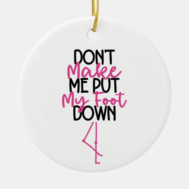 Don't Make Me Put My Foot Down - Funny Flamingo Ceramic Ornament (Front)