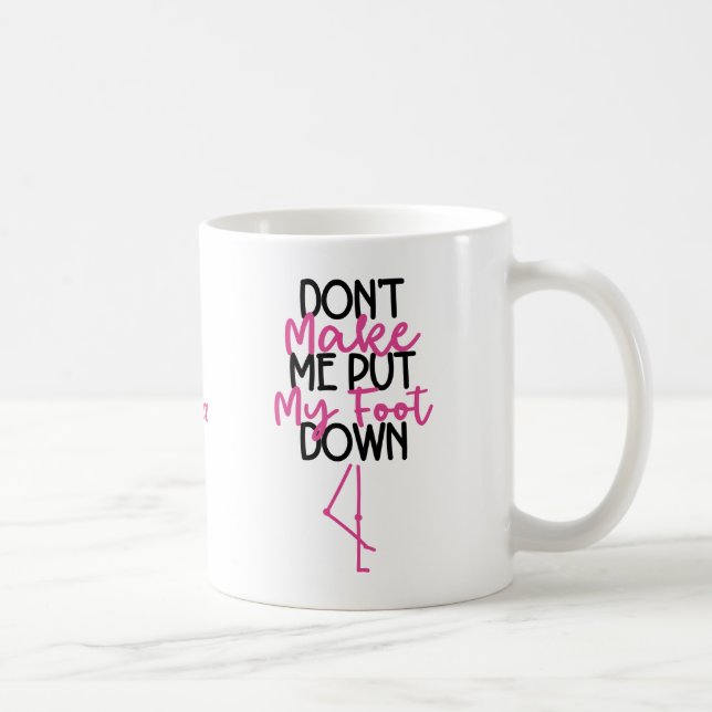 Don't Make Me Put My Foot Down - Funny Flamingo Coffee Mug (Right)