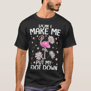 Don't Make Me Put My Foot Down Funny Flamingo Love T-Shirt