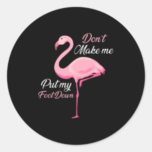 Don't Make Me Put My Foot Down Nk Flamingo Long Sl Classic Round Sticker