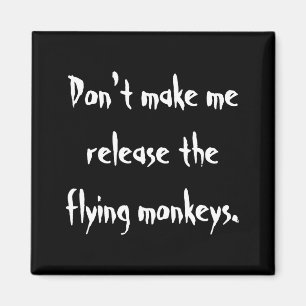 Dont Make Me Release The Flying Monkeys  Magnet
