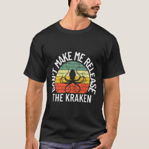 Dont Make Me Release The Kraken Sea Monster Octop  T-Shirt