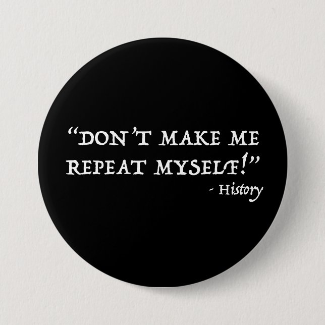 Don't Make Me Repeat Myself Funny History 3 Inch Round Button (Front)
