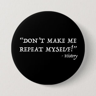 Don't Make Me Repeat Myself Funny History 3 Inch Round Button