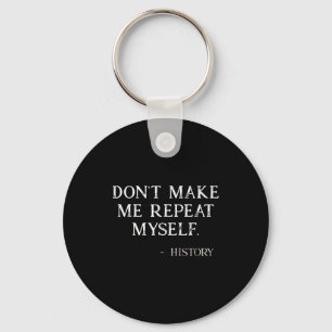 Don't Make Me Repeat Myself Funny History Buff  Keychain