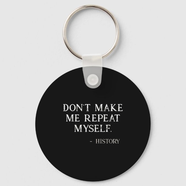 Don't Make Me Repeat Myself Funny History Buff  Keychain (Front)