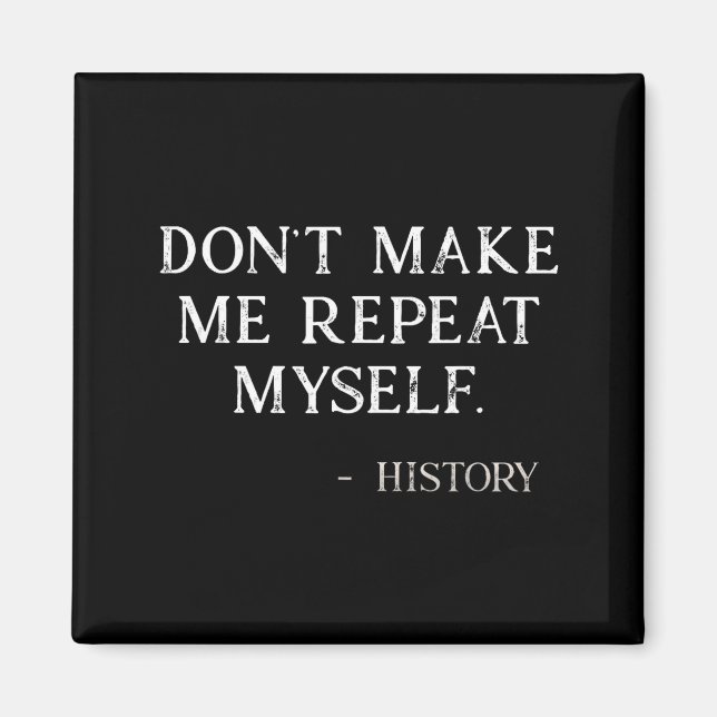 Don't Make Me Repeat Myself Funny History Buff  Magnet (Front)