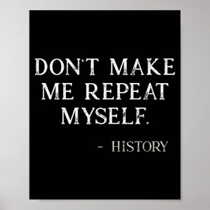 Don't Make Me Repeat Myself Funny History Buff Poster