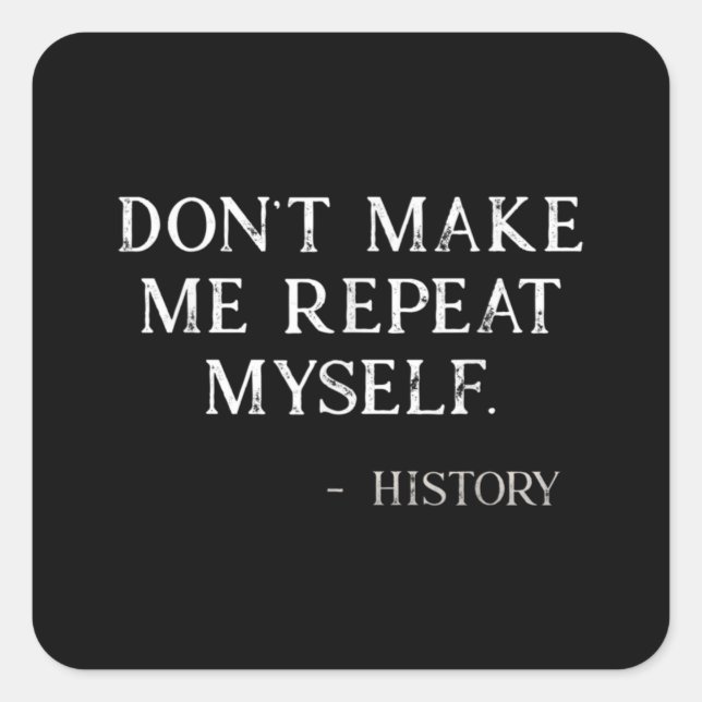 Don't Make Me Repeat Myself Funny History Buff Square Sticker (Front)