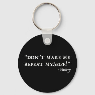 Don't Make Me Repeat Myself Funny History Keychain
