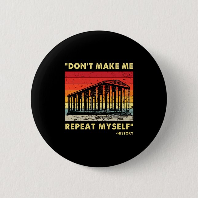 Dont Make Me Repeat Myself Funny History Lover  2 Inch Round Button (Front)