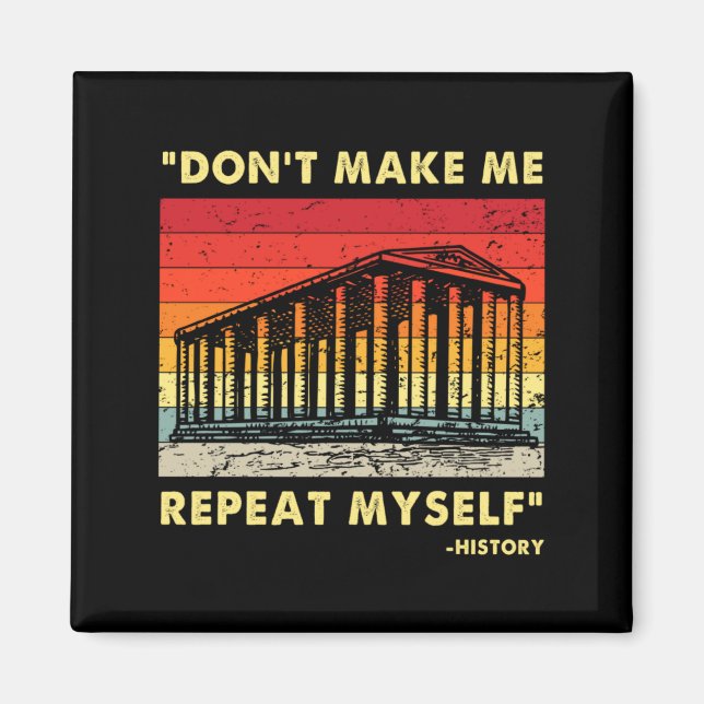 Dont Make Me Repeat Myself Funny History Lover  Magnet (Front)