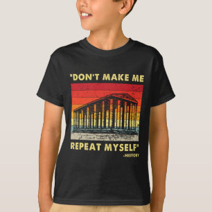 Dont Make Me Repeat Myself Funny History Lover T-Shirt
