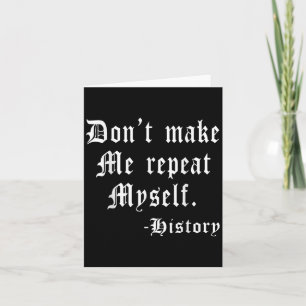 Don't Make Me Repeat Myself Funny History Teacher Card