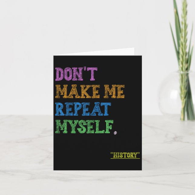 Don't Make Me Repeat Myself Funny History Teacher  Card (Front)