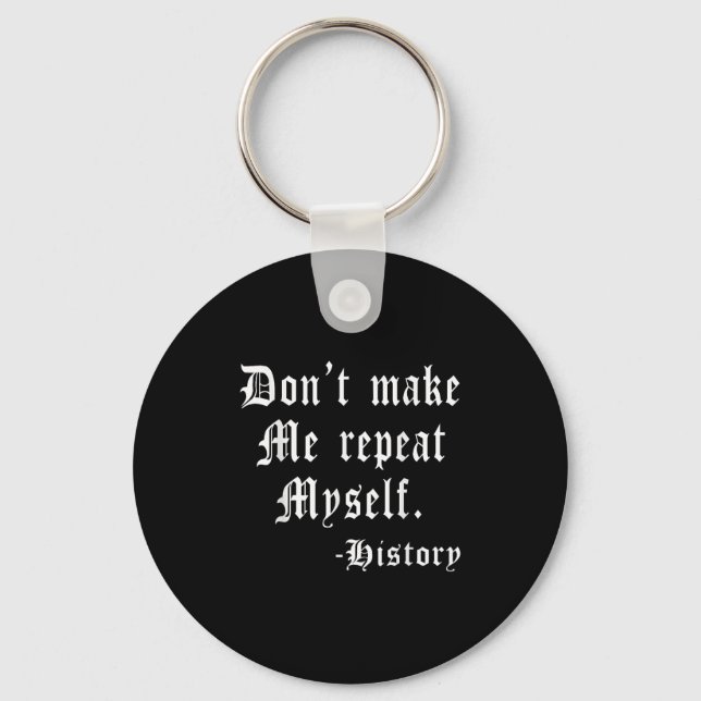 Don't Make Me Repeat Myself Funny History Teacher  Keychain (Front)