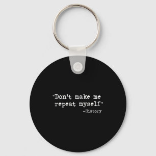 Don't Make Me Repeat Myself Funny History Teacher  Keychain