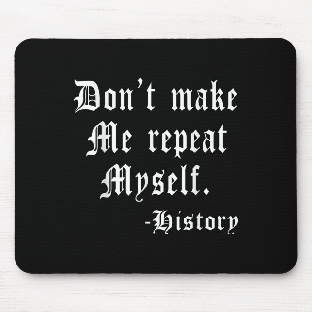 Don't Make Me Repeat Myself Funny History Teacher  Mouse Pad (Front)