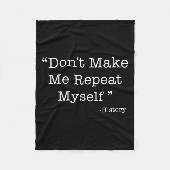 Don't Make Me Repeat Myself Funny Saying History L Fleece Blanket (Front)
